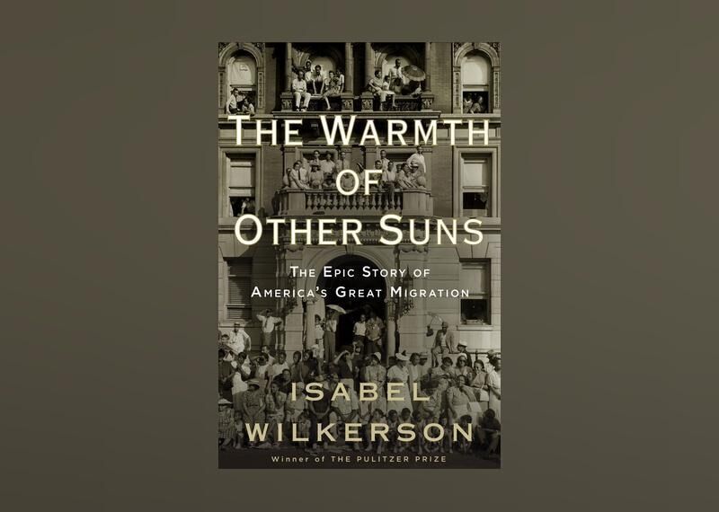 "The Warmth of Other Suns: The Epic Story of America’s Great Migration"